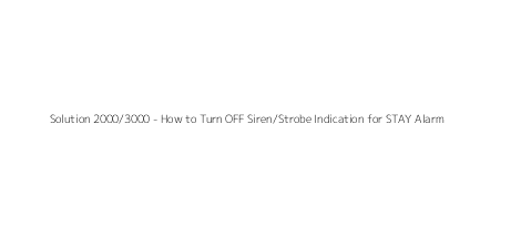 Solution 2000/3000 - How to Turn OFF Siren/Strobe Indication for STAY Alarm